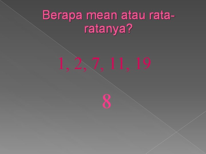 Berapa mean atau ratanya? 1, 2, 7, 11, 19 8 