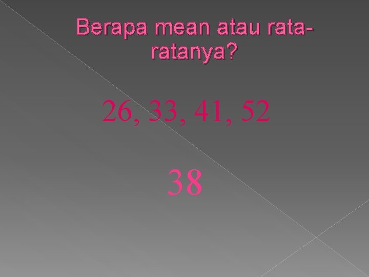 Berapa mean atau ratanya? 26, 33, 41, 52 38 