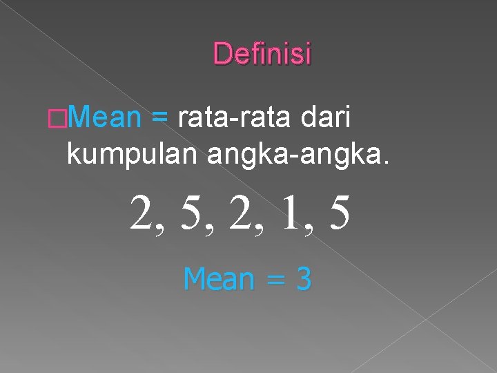 Definisi �Mean = rata-rata dari kumpulan angka-angka. 2, 5, 2, 1, 5 Mean =