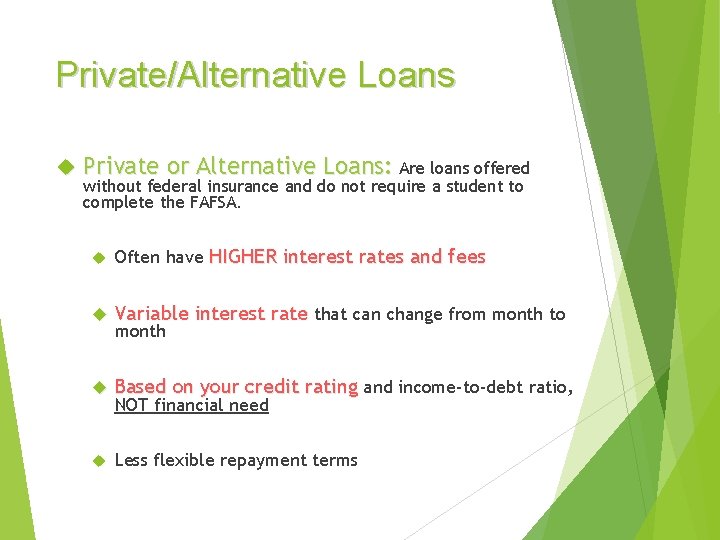 Private/Alternative Loans Private or Alternative Loans: Are loans offered without federal insurance and do