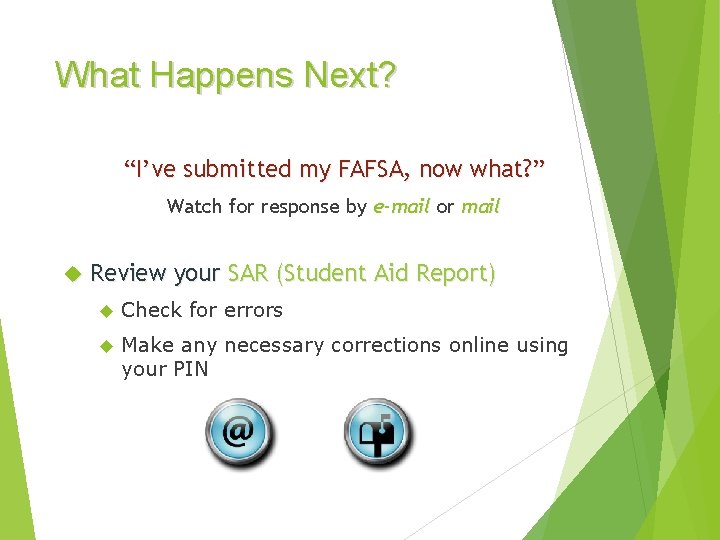 What Happens Next? “I’ve submitted my FAFSA, now what? ” Watch for response by