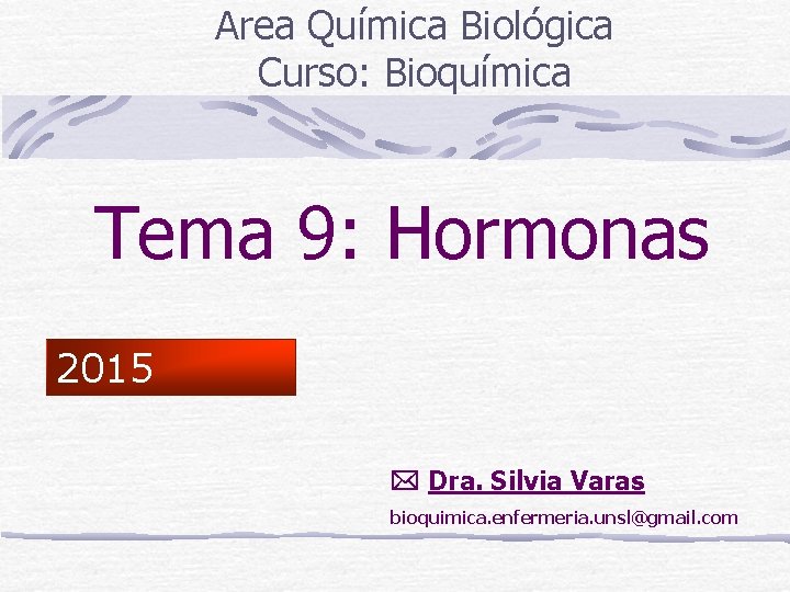Area Química Biológica Curso: Bioquímica Tema 9: Hormonas 2015 Dra. Silvia Varas bioquimica. enfermeria.