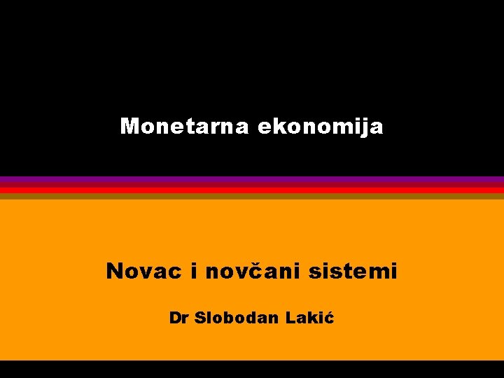Monetarna ekonomija Novac i novčani sistemi Dr Slobodan Lakić 