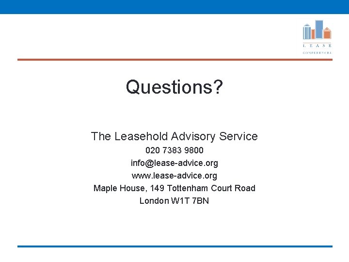 Questions? The Leasehold Advisory Service 020 7383 9800 info@lease-advice. org www. lease-advice. org Maple