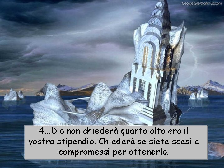 4. . . Dio non chiederà quanto alto era il vostro stipendio. Chiederà se