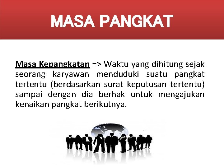 MASA PANGKAT Masa Kepangkatan => Waktu yang dihitung sejak seorang karyawan menduduki suatu pangkat