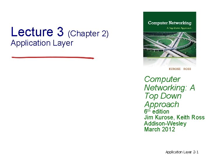 Lecture 3 (Chapter 2) Application Layer Computer Networking: A Top Down Approach 6 th