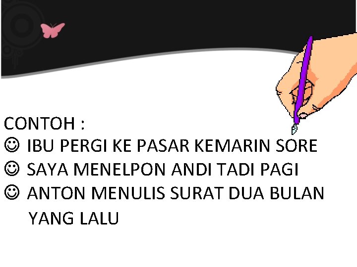 CONTOH : ☺ IBU PERGI KE PASAR KEMARIN SORE ☺ SAYA MENELPON ANDI TADI