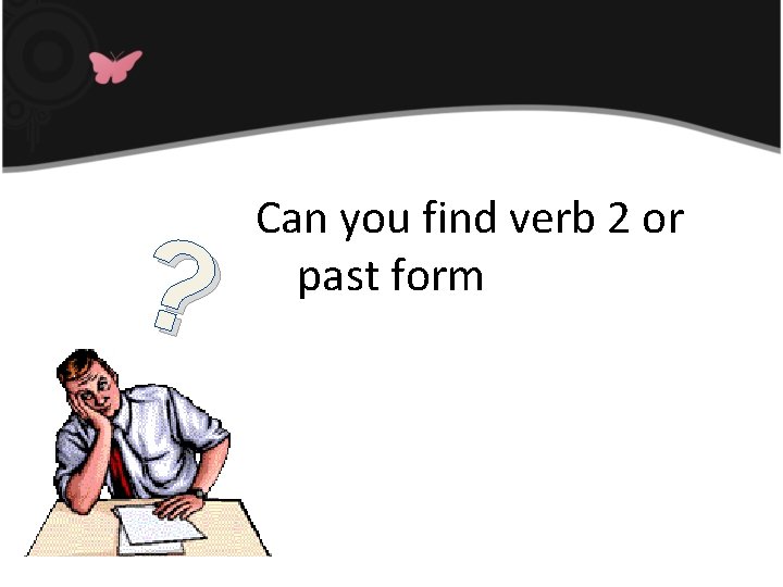 ? Can you find verb 2 or past form 