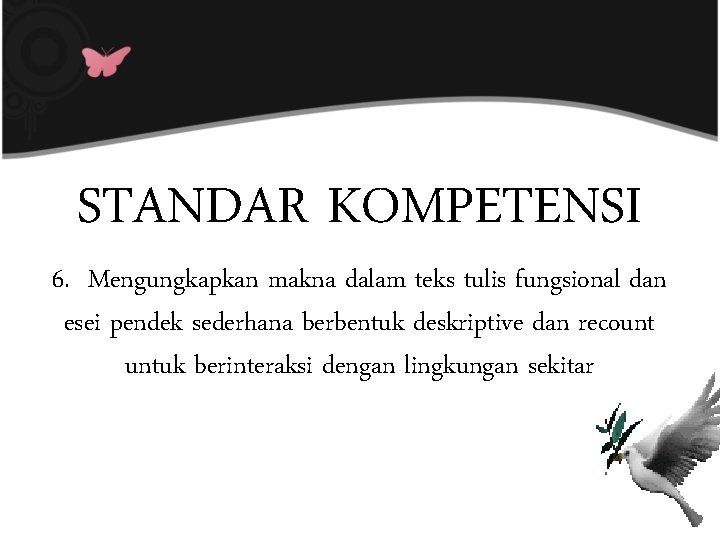 STANDAR KOMPETENSI 6. Mengungkapkan makna dalam teks tulis fungsional dan esei pendek sederhana berbentuk