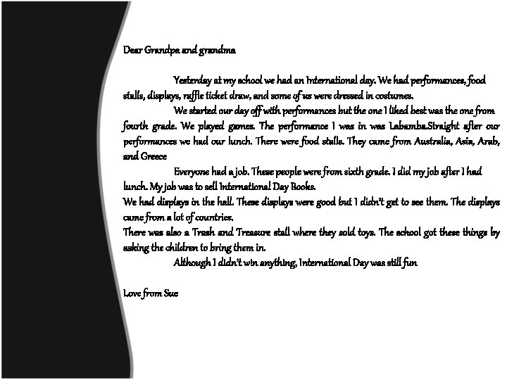 Dear Grandpa and grandma Yesterday at my school we had an International day. We