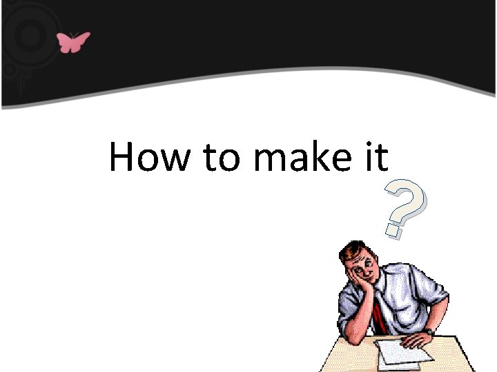 How to make it ? 