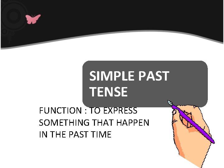 SIMPLE PAST TENSE FUNCTION : TO EXPRESS SOMETHING THAT HAPPEN IN THE PAST TIME