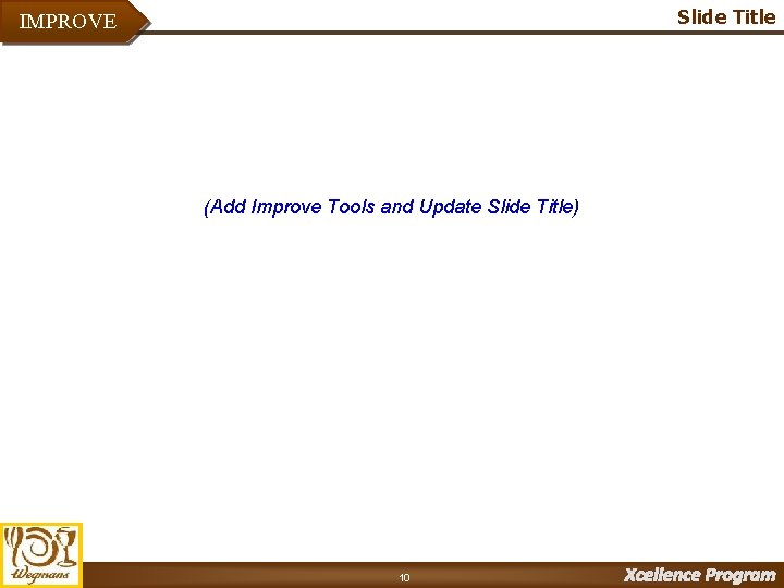 Slide Title IMPROVE (Add Improve Tools and Update Slide Title) 10 Xcellence Program 