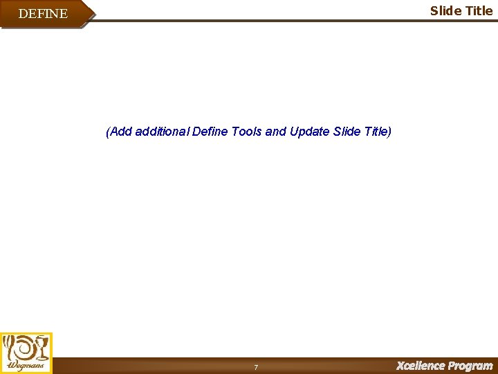 Slide Title DEFINE (Add additional Define Tools and Update Slide Title) 7 Xcellence Program