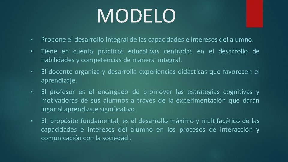MODELO • Propone el desarrollo integral de las capacidades e intereses del alumno. •