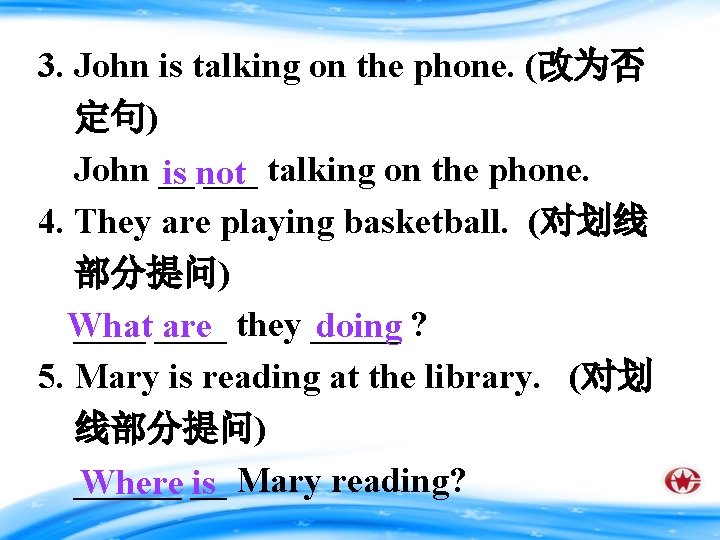 3. John is talking on the phone. (改为否 定句) John __ ___ talking on