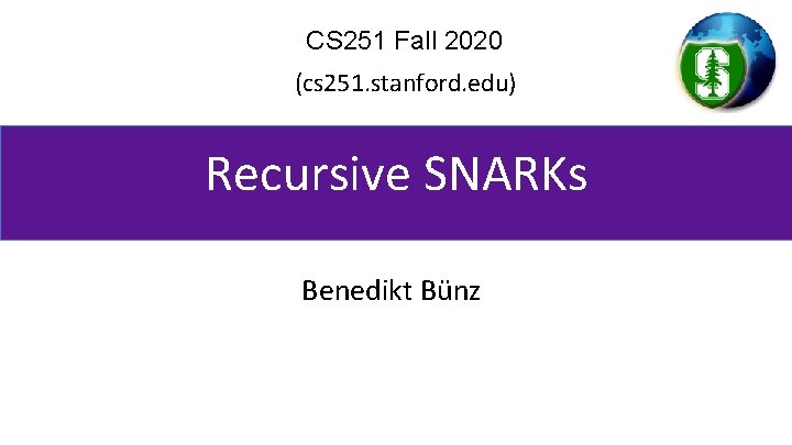 CS 251 Fall 2020 (cs 251. stanford. edu) Recursive SNARKs Benedikt Bünz 