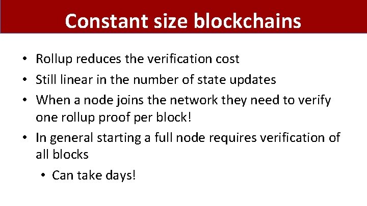 Constant size blockchains • Rollup reduces the verification cost • Still linear in the