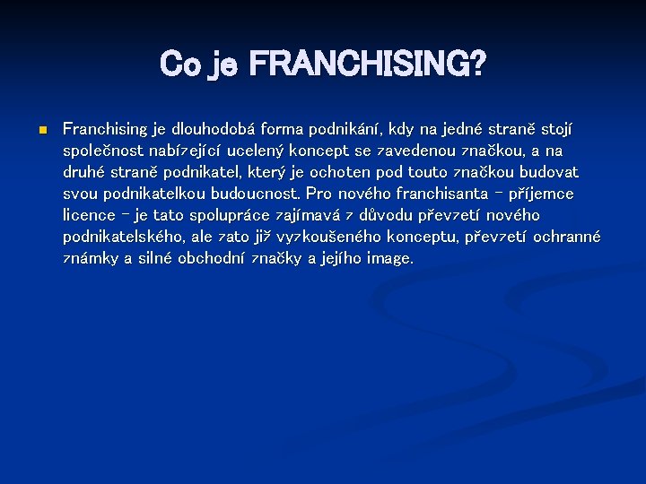 Co je FRANCHISING? n Franchising je dlouhodobá forma podnikání, kdy na jedné straně stojí