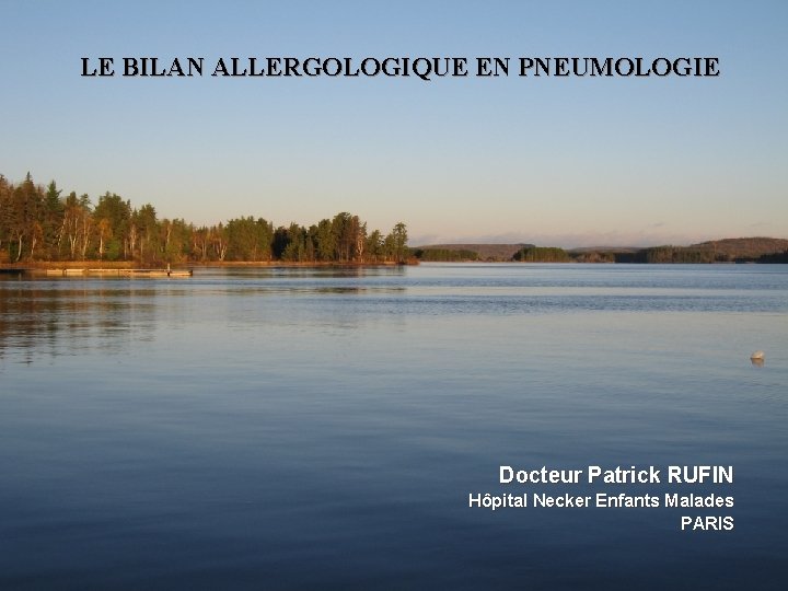 LE BILAN ALLERGOLOGIQUE EN PNEUMOLOGIE Docteur Patrick RUFIN Hôpital Necker Enfants Malades PARIS 