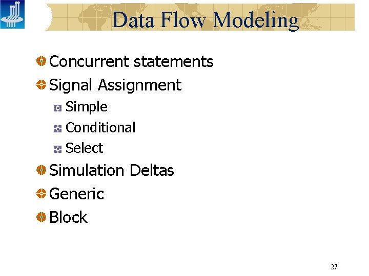 Data Flow Modeling Concurrent statements Signal Assignment Simple Conditional Select Simulation Deltas Generic Block