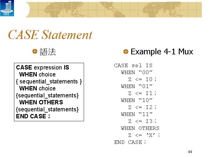 CASE Statement 語法 CASE expression IS WHEN choice { sequential_statements } WHEN choice {sequential_statements}