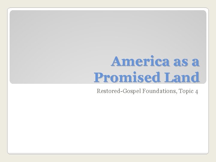 America as a Promised Land Restored-Gospel Foundations, Topic 4 