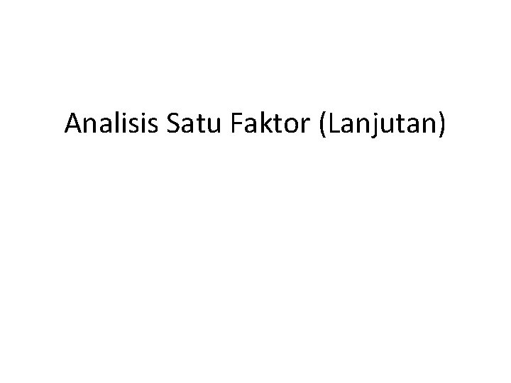 Analisis Satu Faktor (Lanjutan) 