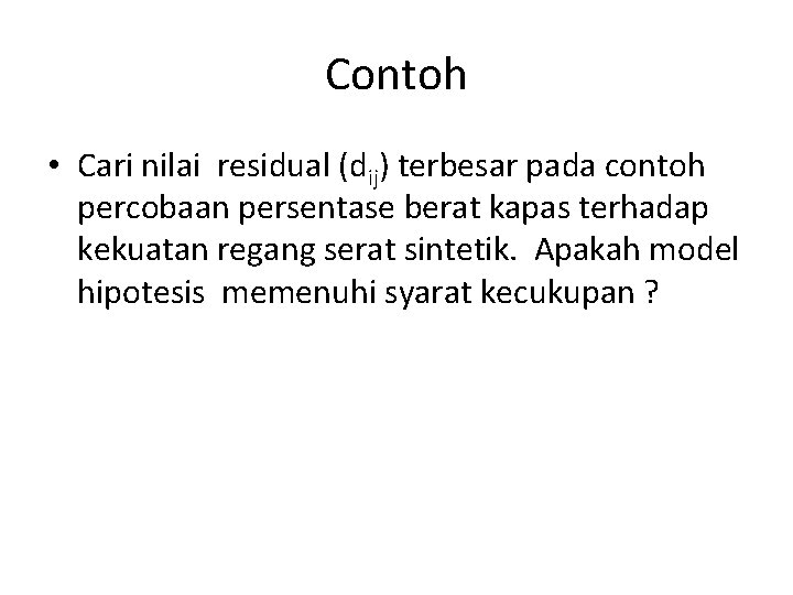 Contoh • Cari nilai residual (dij) terbesar pada contoh percobaan persentase berat kapas terhadap