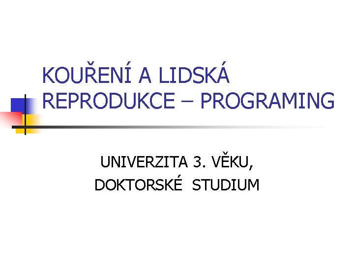 KOUŘENÍ A LIDSKÁ REPRODUKCE – PROGRAMING UNIVERZITA 3. VĚKU, DOKTORSKÉ STUDIUM 