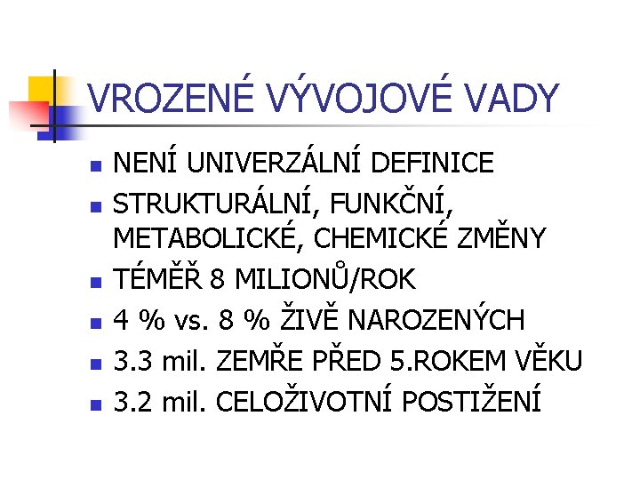 VROZENÉ VÝVOJOVÉ VADY n n n NENÍ UNIVERZÁLNÍ DEFINICE STRUKTURÁLNÍ, FUNKČNÍ, METABOLICKÉ, CHEMICKÉ ZMĚNY