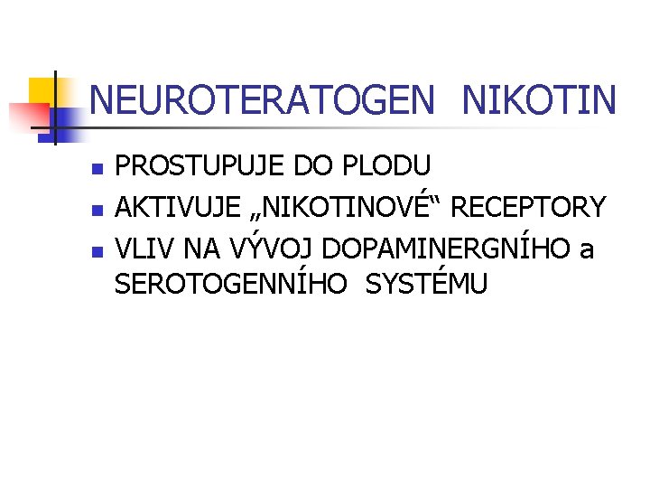 NEUROTERATOGEN NIKOTIN n n n PROSTUPUJE DO PLODU AKTIVUJE „NIKOTINOVÉ“ RECEPTORY VLIV NA VÝVOJ