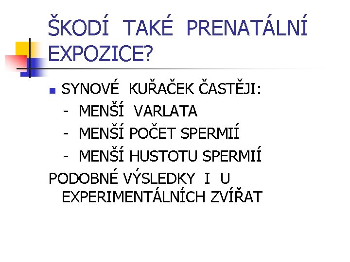 ŠKODÍ TAKÉ PRENATÁLNÍ EXPOZICE? SYNOVÉ KUŘAČEK ČASTĚJI: - MENŠÍ VARLATA - MENŠÍ POČET SPERMIÍ
