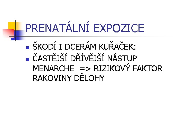 PRENATÁLNÍ EXPOZICE n n ŠKODÍ I DCERÁM KUŘAČEK: ČASTĚJŠÍ DŘÍVĚJŠÍ NÁSTUP MENARCHE => RIZIKOVÝ