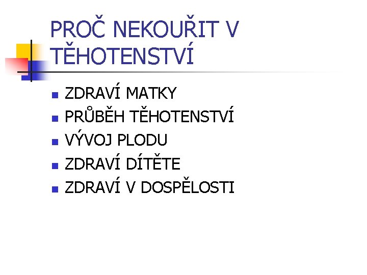 PROČ NEKOUŘIT V TĚHOTENSTVÍ n n n ZDRAVÍ MATKY PRŮBĚH TĚHOTENSTVÍ VÝVOJ PLODU ZDRAVÍ