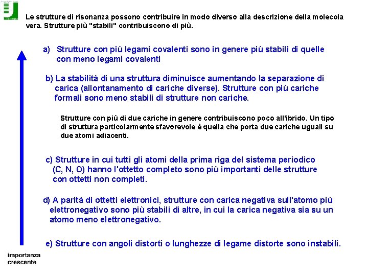 Le strutture di risonanza possono contribuire in modo diverso alla descrizione della molecola vera.