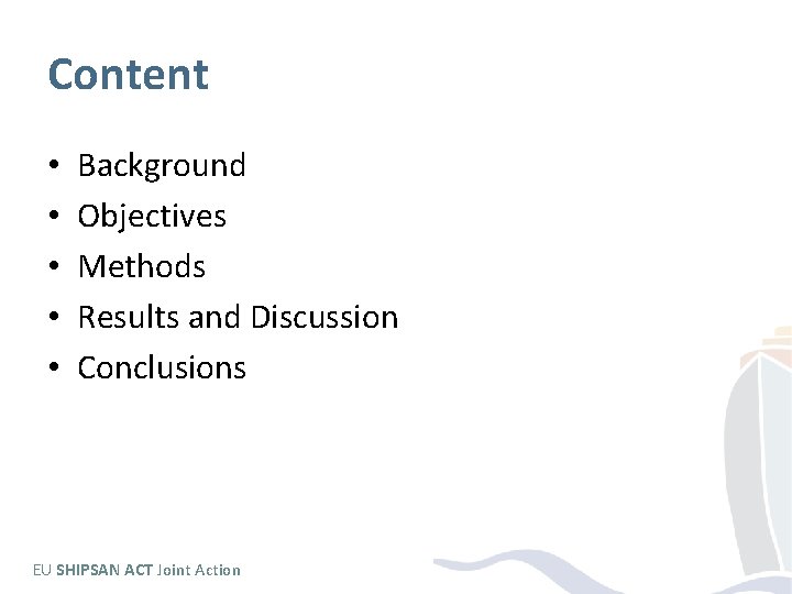 Content • • • Background Objectives Methods Results and Discussion Conclusions EU SHIPSAN ACT