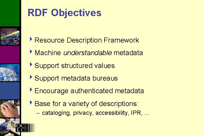 RDF Objectives 4 Resource Description Framework 4 Machine understandable metadata 4 Support structured values