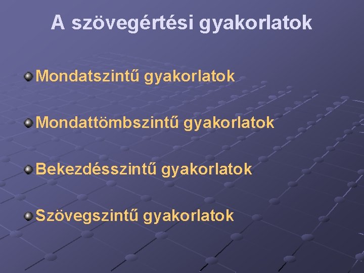 A szövegértési gyakorlatok Mondatszintű gyakorlatok Mondattömbszintű gyakorlatok Bekezdésszintű gyakorlatok Szövegszintű gyakorlatok 