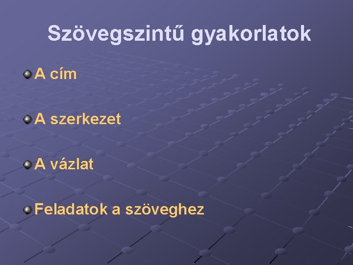 Szövegszintű gyakorlatok A cím A szerkezet A vázlat Feladatok a szöveghez 