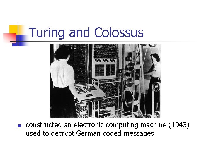 Turing and Colossus n constructed an electronic computing machine (1943) used to decrypt German