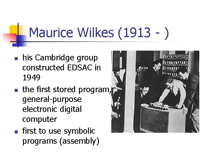 Maurice Wilkes (1913 - ) n n n his Cambridge group constructed EDSAC in