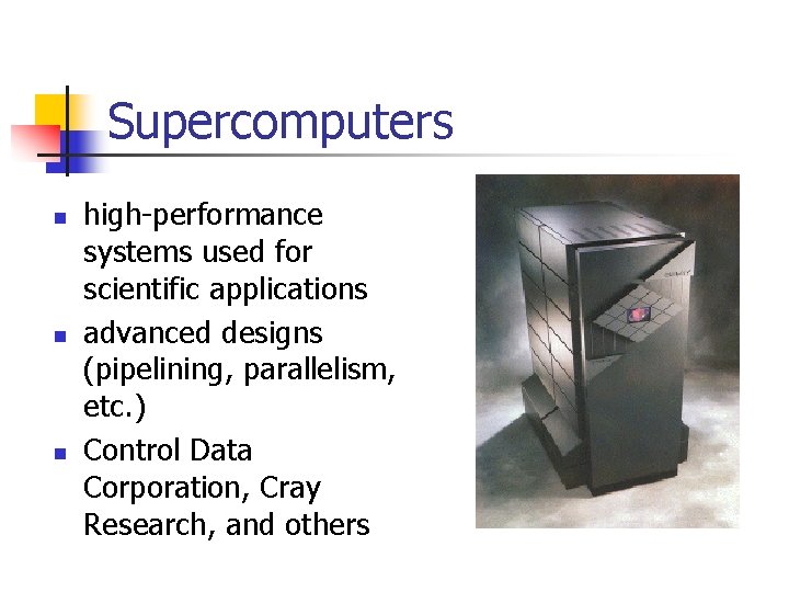 Supercomputers n n n high-performance systems used for scientific applications advanced designs (pipelining, parallelism,