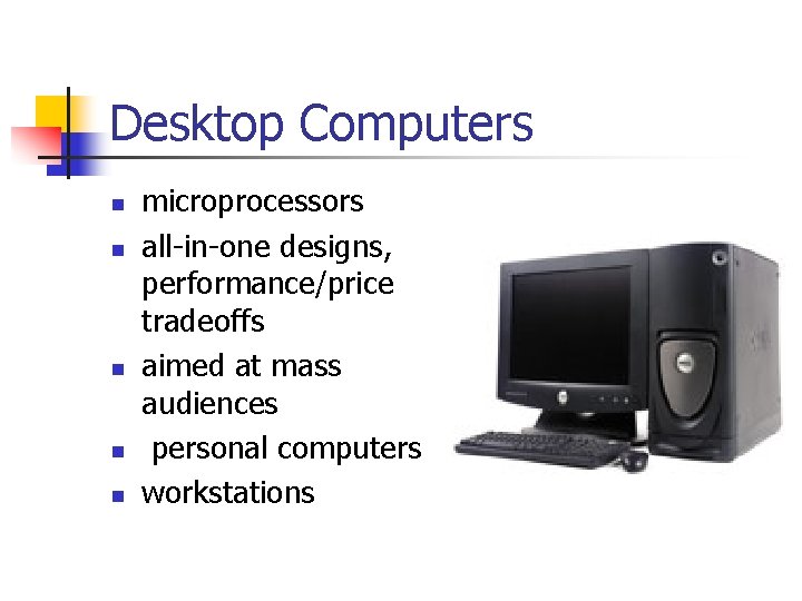 Desktop Computers n n n microprocessors all-in-one designs, performance/price tradeoffs aimed at mass audiences