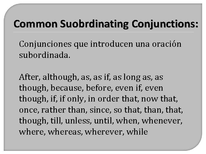 Common Suobrdinating Conjunctions: Conjunciones que introducen una oración subordinada. After, although, as if, as