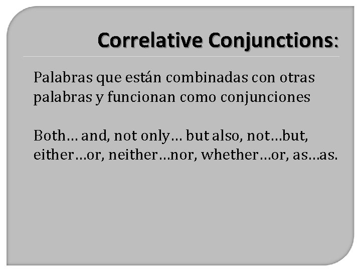 Correlative Conjunctions: Palabras que están combinadas con otras palabras y funcionan como conjunciones Both…