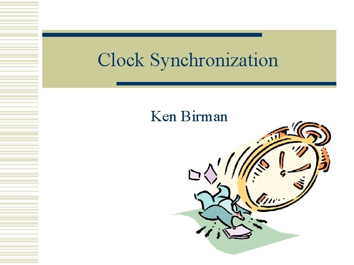 Clock Synchronization Ken Birman 