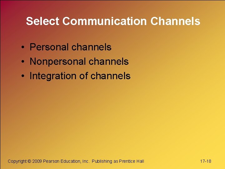 Select Communication Channels • Personal channels • Nonpersonal channels • Integration of channels Copyright