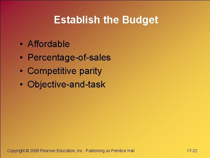 Establish the Budget • • Affordable Percentage-of-sales Competitive parity Objective-and-task Copyright © 2009 Pearson